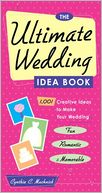 The Ultimate Wedding Idea Book: 1,001 Creative Ideas To Make Your Wedding Fun, Romantic & Memorable