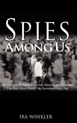 Spies among Us: How to Stop the Spies, Terrorists, Hackers, and Criminals You Don't Even Know You Encounter Every Day