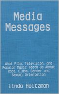 Media Messages: What Film, Television and Popular Music Teach Us about Race, Class, Gender and Sexual Orientation