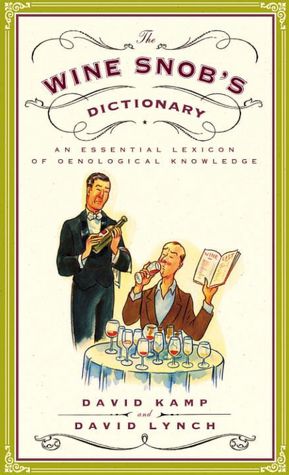 Wine Snob's Dictionary: An Essential Lexicon of Oenological Knowledge