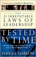 The 21 Irrefutable Laws of Leadership Tested by Time: Those Who Followed Them...and Those Who Didn't