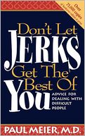 Don't Let Jerks Get The Best Of You: Advice for Dealing with Difficult People