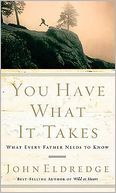 You Have What It Takes: What Every Father Needs to Know