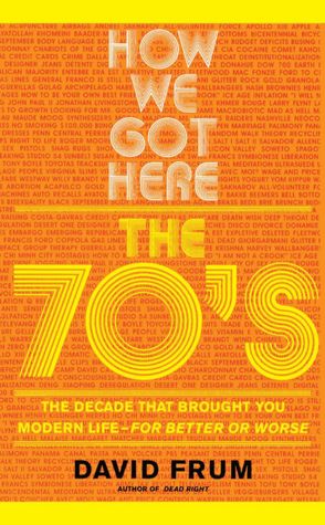 How We Got Here: The 70s the Decade That Brought You Modern Life -- For Better or Worse