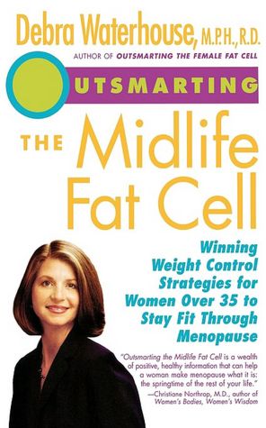 Outsmarting The Midlife Fat Cell: Winning Weight Control Strategies For Women Over 35 To Stay Fit Through Menopause