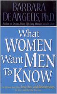 What Women Want Men to Know: The Ultimate Book about Love, Sex, and Relationships for You - And the Man You Love