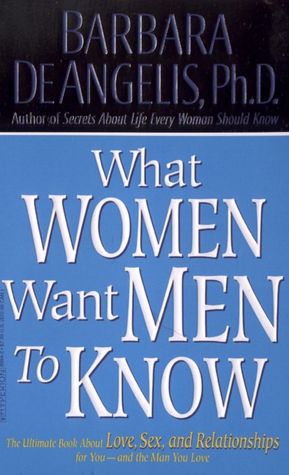 What Women Want Men to Know: The Ultimate Book about Love, Sex, and Relationships for You - And the Man You Love