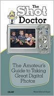 Shot Doctor,The: The Amateur's Guide to Taking Great Digital Photos