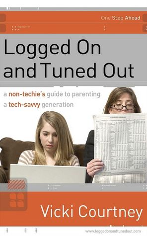 Logged on and Tuned Out: A Non-Techie's Guide to Parenting a Tech-Savvy Generation