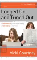 Logged on and Tuned Out: A Non-Techie's Guide to Parenting a Tech-Savvy Generation