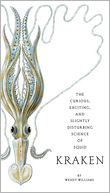 Kraken: The Curious, Exciting, and Slightly Disturbing Science of Squid