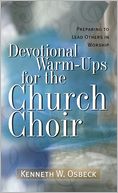 Devotional Warm-Ups for the Church Choir: Preparing to Lead Others in Worship