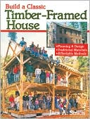 Build a Classic Timber-Framed House: Planning and Design, Traditional Materials, Affordable Methods