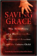 Saving Grace: The True Story of a Mother-to-be, a Deranged Attacker, and an Unborn Child