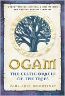 Ogam: Understanding, Casting, and Interpreting the Ancient Druidic Alphabet - The Celtic Oracle of the Trees