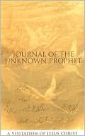 Journal of the Unknown Prophet: A Visitation of Jesus Christ