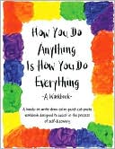 How You Do Anything Is How You Do Everything: A Workbook