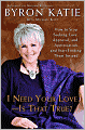 I Need Your Love - Is That True?: How to Stop Seeking Love, Approval, and Appreciation and Start Finding Them Instead