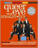 Queer Eye for the Straight Guy: The Fab 5's Guide to Looking Better, Cooking Better, Dressing Better, Behaving Better, and Living Better