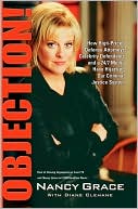 Objection!: How High-Priced Defense Attorneys, Celebrity Defendants, and a 24/7 Media Have Hijacked Our Criminal Justice System