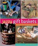 Jazzy Gift Baskets: Making & Decorating Glorious Presents