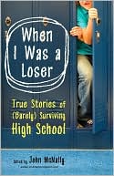 When I Was a Loser: True Stories of (Barely) Surviving High School by Today's Top Writers
