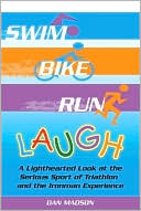 Swim, Bike, Run, Laugh!: A Lighthearted Look at the Serious Sport of Triathlon and the Ironman Experience