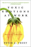 Toxic Emotions at Work and What You Can Do about Them