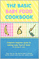 The Basic Baby Food Cookbook: Complete beginner guide to making baby food at home.
