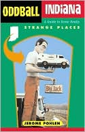 Oddball Indiana: A Guide to Some Really Strange Places