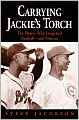 Carrying Jackie's Torch: The Players Who Integrated Baseball--and America
