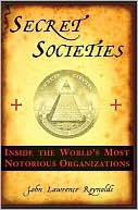 Secret Societies: Inside the Worlds's Most Notorious Organizations