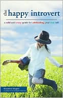 The Happy Introvert: A Wild and Crazy Guide for Celebrating Your True Self