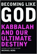 Becoming Like God: Kabbalah and Our Ultimate Destiny