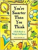 You're Smarter than You Think: A Kid's Guide to Multiple Intelligences