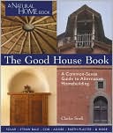 The Good House Book: A Common-Sense Guide to Alternative Homebuilding Solar * Straw Bale * Cob * Adobe * Earth Plaster * & More