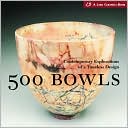 500 Bowls: Contemporary Explorations of a Timeless Design (A Lark Ceramics Book)