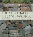 The Art & Craft of Stonework: Dry-Stacking, Mortaring, Paving, Carving, Gardenscaping