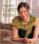 Exquisite Little Knits: Knitting with Luxurious Specialty Yarns