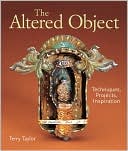 The Altered Object: Techniques, Projects, Inspiration