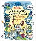 Cool Chemistry Concoctions: 50 Formulas that Fizz, Foam, Splatter & Ooze