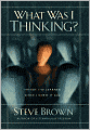 What Was I Thinking?: Things I've Learned Since I Knew It All