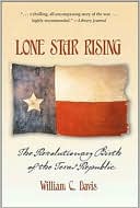 Lone Star Rising: The Revolutionary Birth of the Texas Republic