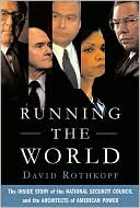 Running the World: The Inside Story of the National Security Council and the Architects of American Power