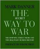 The Secret Way to War: The Downing Street Memo and the Iraq War's Buried History