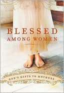 Blessed Among Women: God's Gifts to Mothers