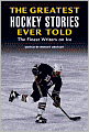 Greatest Hockey Stories Ever Told: The Finest Writers on Ice