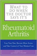 What to Do When the Doctor Says It's Rheumatoid Arthritis: Cure Your Pain, Become More Active, and Take Control of Your Medical Care