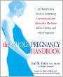 The Whole Pregnancy Handbook: An Obstetrician's Guide to Integrating Conventional and Alternative Medicine Before, During, and After Pregnancy