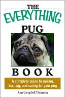 Everything Pug Book: A Complete Guide To Raising, Training, And Caring For Your Pug